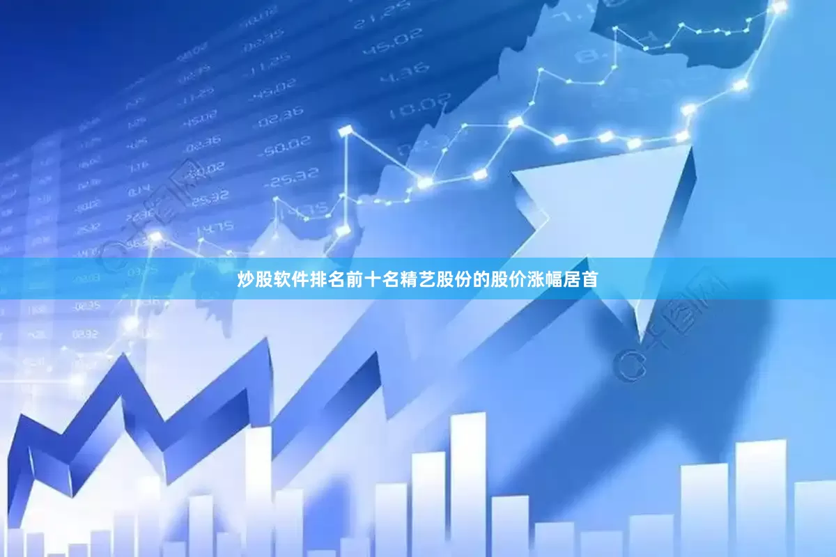 炒股软件排名前十名精艺股份的股价涨幅居首