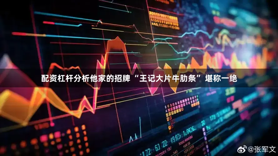 配资杠杆分析他家的招牌 “王记大片牛肋条” 堪称一绝
