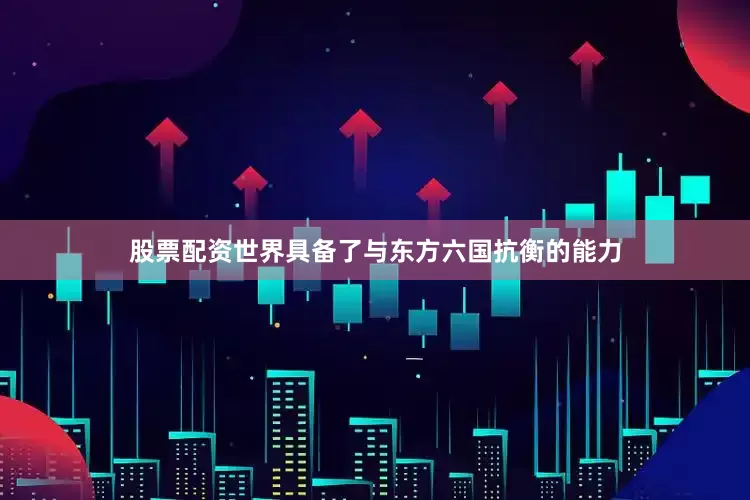 股票配资世界具备了与东方六国抗衡的能力