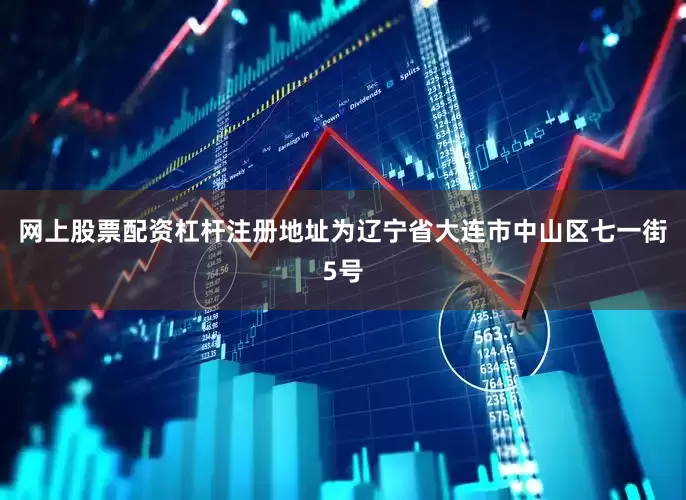 网上股票配资杠杆注册地址为辽宁省大连市中山区七一街5号