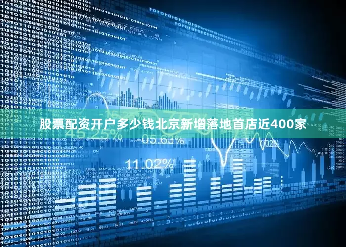 股票配资开户多少钱北京新增落地首店近400家